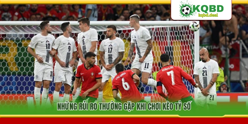 Các rủi ro phổ biến khi tham gia kèo tỷ số chính xác